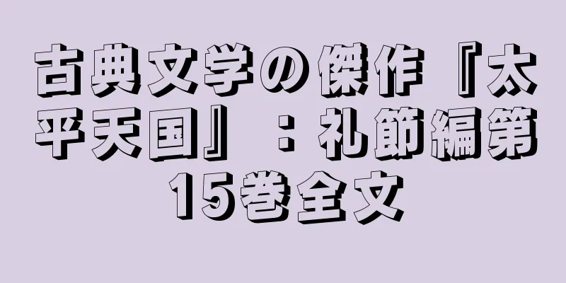 古典文学の傑作『太平天国』：礼節編第15巻全文