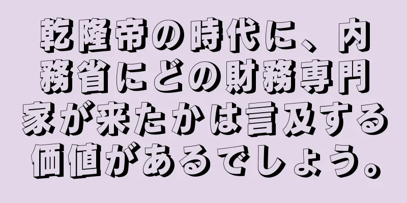 乾隆帝の時代に、内務省にどの財務専門家が来たかは言及する価値があるでしょう。