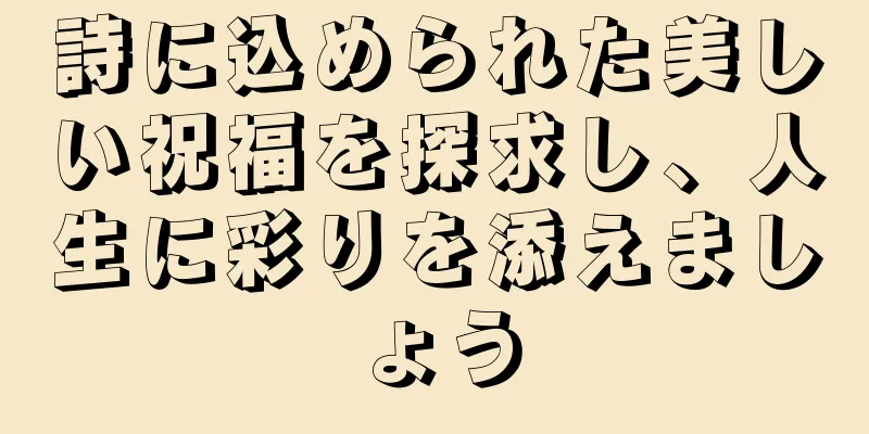 詩に込められた美しい祝福を探求し、人生に彩りを添えましょう