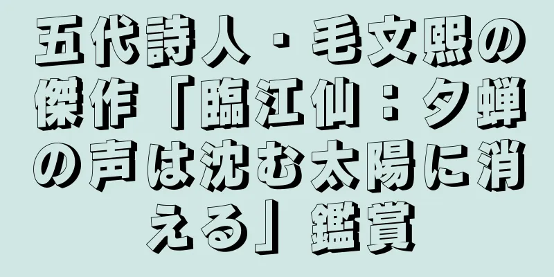 五代詩人・毛文熙の傑作「臨江仙：夕蝉の声は沈む太陽に消える」鑑賞