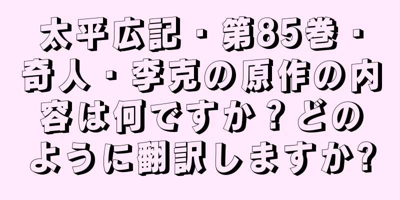 太平広記・第85巻・奇人・李克の原作の内容は何ですか？どのように翻訳しますか?