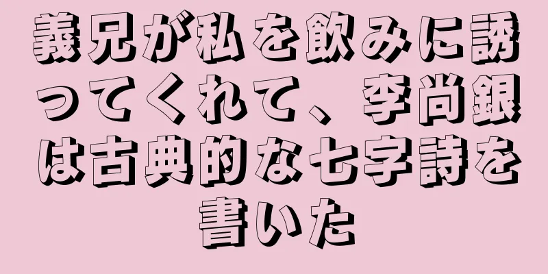 義兄が私を飲みに誘ってくれて、李尚銀は古典的な七字詩を書いた