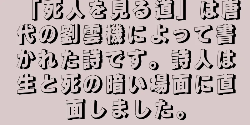 「死人を見る道」は唐代の劉雲機によって書かれた詩です。詩人は生と死の暗い場面に直面しました。