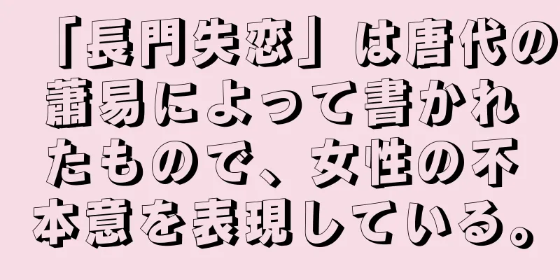 「長門失恋」は唐代の蕭易によって書かれたもので、女性の不本意を表現している。