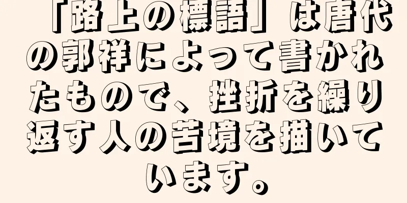 「路上の標語」は唐代の郭祥によって書かれたもので、挫折を繰り返す人の苦境を描いています。