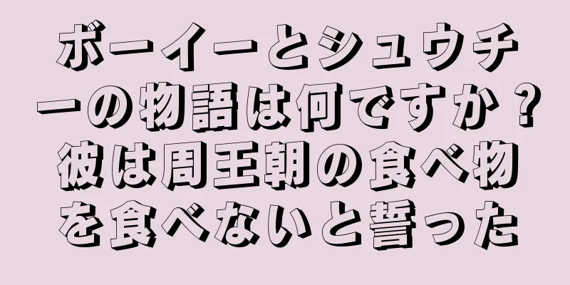 ボーイーとシュウチーの物語は何ですか？彼は周王朝の食べ物を食べないと誓った