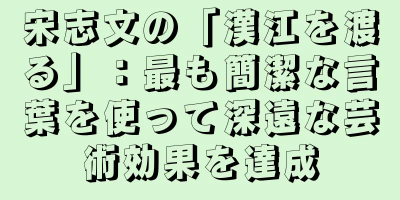 宋志文の「漢江を渡る」：最も簡潔な言葉を使って深遠な芸術効果を達成