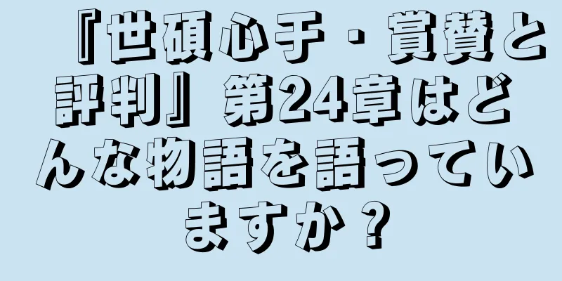 『世碩心于・賞賛と評判』第24章はどんな物語を語っていますか？