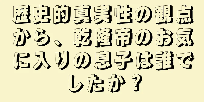 歴史的真実性の観点から、乾隆帝のお気に入りの息子は誰でしたか？