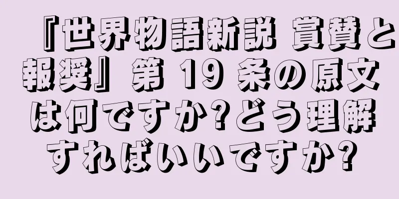『世界物語新説 賞賛と報奨』第 19 条の原文は何ですか?どう理解すればいいですか?
