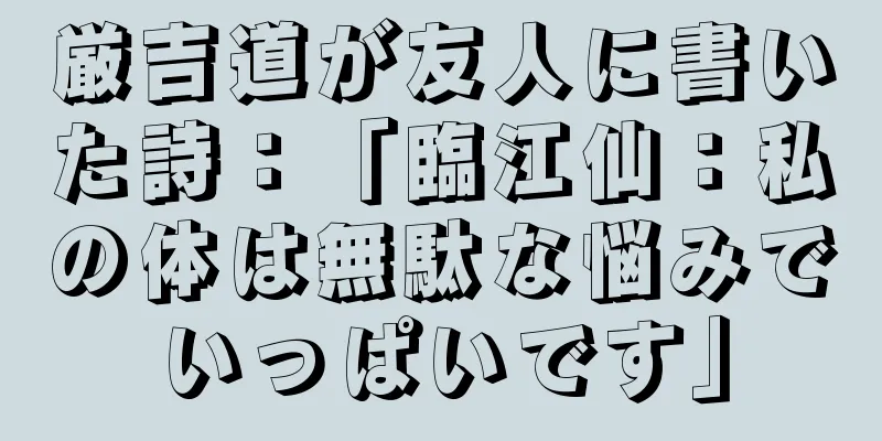 厳吉道が友人に書いた詩：「臨江仙：私の体は無駄な悩みでいっぱいです」