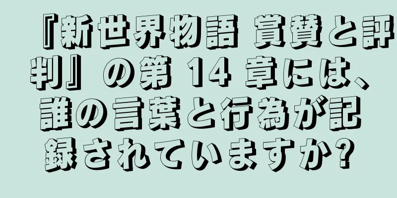 『新世界物語 賞賛と評判』の第 14 章には、誰の言葉と行為が記録されていますか?