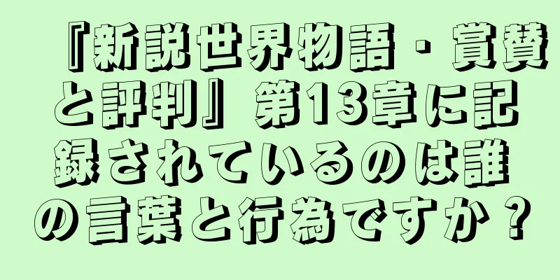 『新説世界物語・賞賛と評判』第13章に記録されているのは誰の言葉と行為ですか？