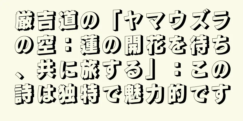 厳吉道の「ヤマウズラの空：蓮の開花を待ち、共に旅する」：この詩は独特で魅力的です