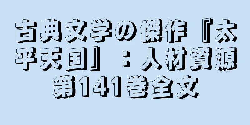 古典文学の傑作『太平天国』：人材資源第141巻全文