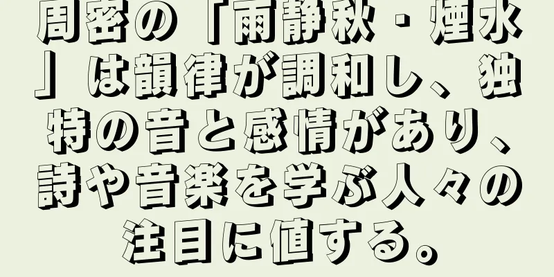 周密の「雨静秋・煙水」は韻律が調和し、独特の音と感情があり、詩や音楽を学ぶ人々の注目に値する。
