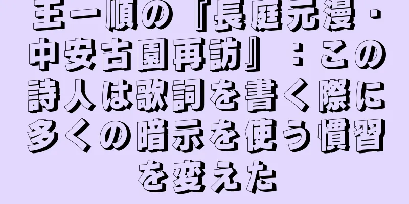 王一順の『長庭元漫・中安古園再訪』：この詩人は歌詞を書く際に多くの暗示を使う慣習を変えた