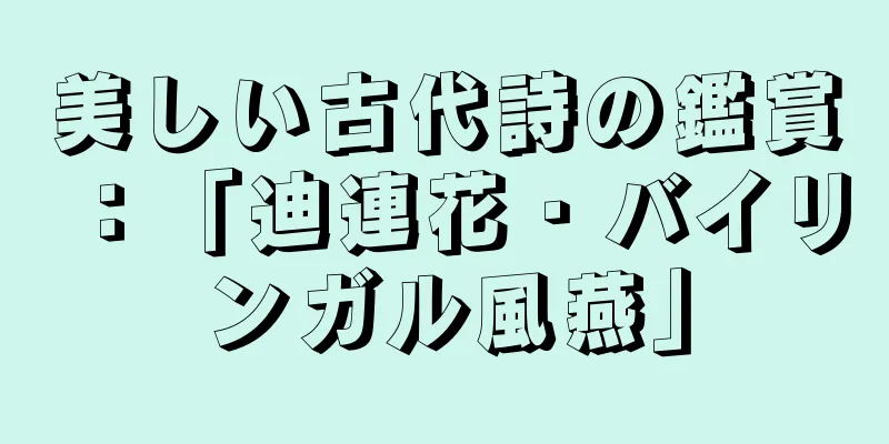 美しい古代詩の鑑賞：「迪連花・バイリンガル風燕」