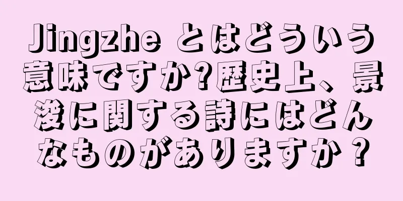 Jingzhe とはどういう意味ですか?歴史上、景浚に関する詩にはどんなものがありますか？