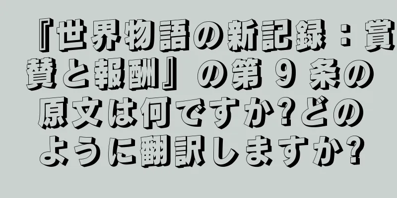 『世界物語の新記録：賞賛と報酬』の第 9 条の原文は何ですか?どのように翻訳しますか?