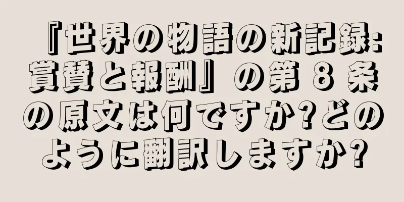 『世界の物語の新記録: 賞賛と報酬』の第 8 条の原文は何ですか?どのように翻訳しますか?
