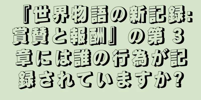 『世界物語の新記録: 賞賛と報酬』の第 3 章には誰の行為が記録されていますか?