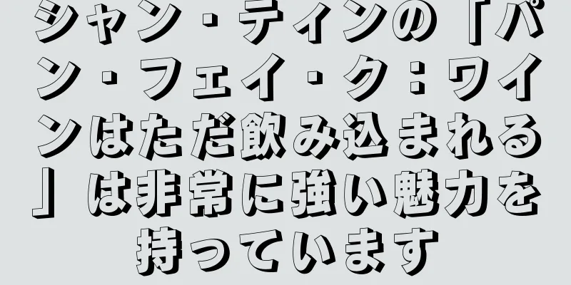 シャン・ティンの「パン・フェイ・ク：ワインはただ飲み込まれる」は非常に強い魅力を持っています