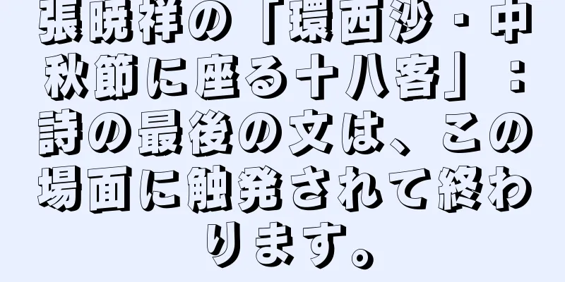 張暁祥の「環西沙・中秋節に座る十八客」：詩の最後の文は、この場面に触発されて終わります。