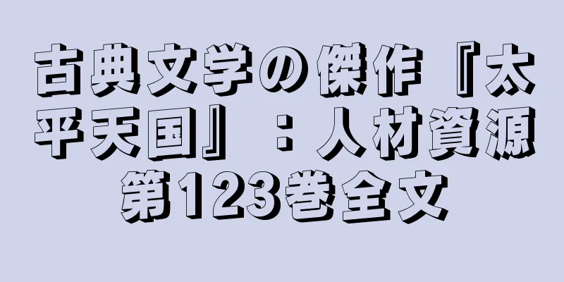 古典文学の傑作『太平天国』：人材資源第123巻全文