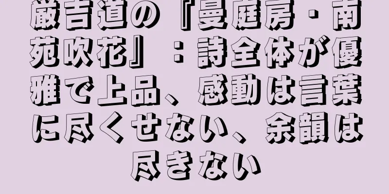 厳吉道の『曼庭房・南苑吹花』：詩全体が優雅で上品、感動は言葉に尽くせない、余韻は尽きない