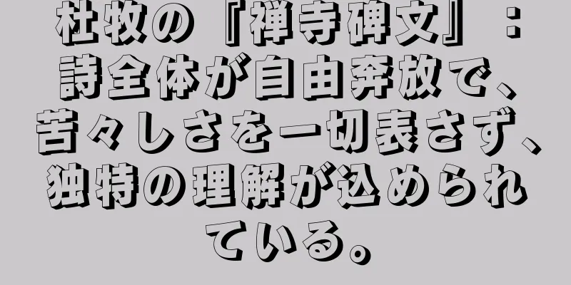 杜牧の『禅寺碑文』：詩全体が自由奔放で、苦々しさを一切表さず、独特の理解が込められている。