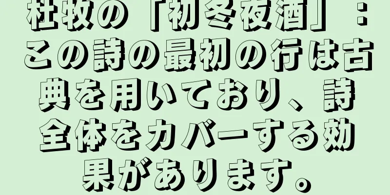杜牧の「初冬夜酒」：この詩の最初の行は古典を用いており、詩全体をカバーする効果があります。