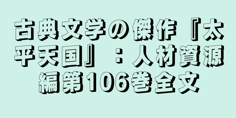 古典文学の傑作『太平天国』：人材資源編第106巻全文