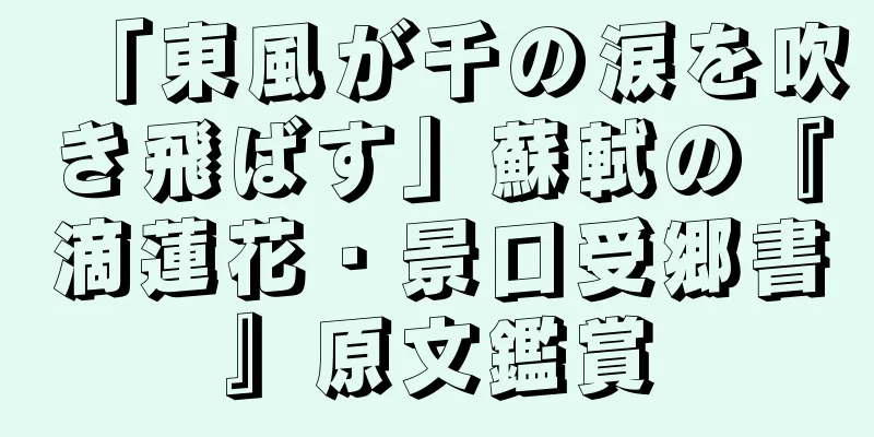 「東風が千の涙を吹き飛ばす」蘇軾の『滴蓮花・景口受郷書』原文鑑賞