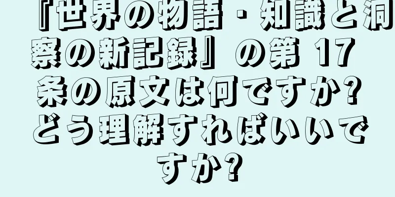 『世界の物語・知識と洞察の新記録』の第 17 条の原文は何ですか?どう理解すればいいですか?