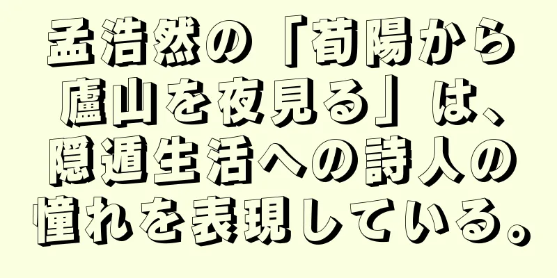 孟浩然の「荀陽から廬山を夜見る」は、隠遁生活への詩人の憧れを表現している。