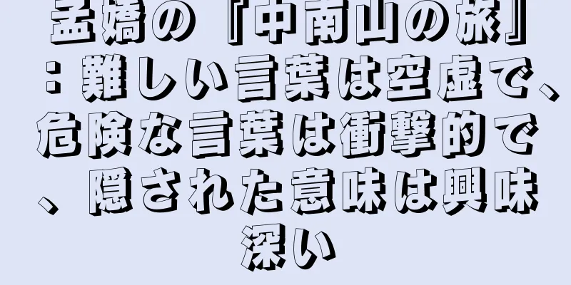 孟嬌の『中南山の旅』：難しい言葉は空虚で、危険な言葉は衝撃的で、隠された意味は興味深い