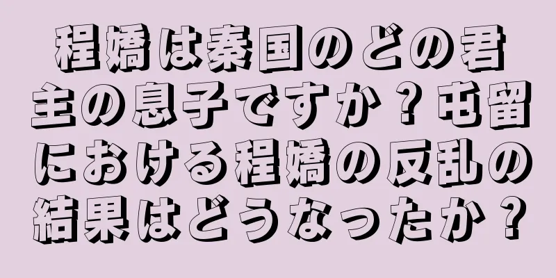 程嬌は秦国のどの君主の息子ですか？屯留における程嬌の反乱の結果はどうなったか？