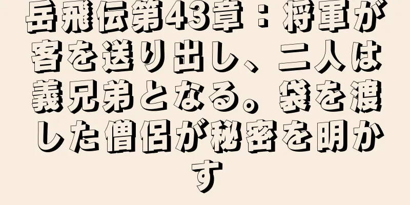 岳飛伝第43章：将軍が客を送り出し、二人は義兄弟となる。袋を渡した僧侶が秘密を明かす