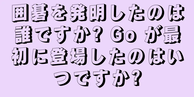 囲碁を発明したのは誰ですか? Go が最初に登場したのはいつですか?