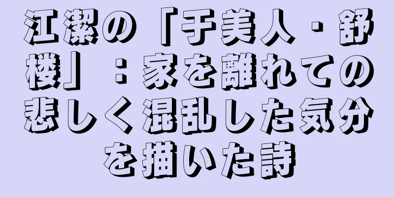 江潔の「于美人・舒楼」：家を離れての悲しく混乱した気分を描いた詩