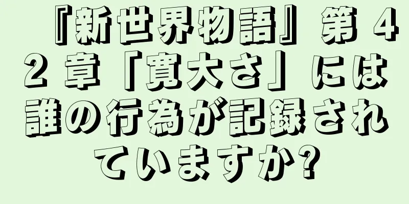『新世界物語』第 42 章「寛大さ」には誰の行為が記録されていますか?