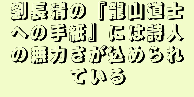劉長清の『龍山道士への手紙』には詩人の無力さが込められている