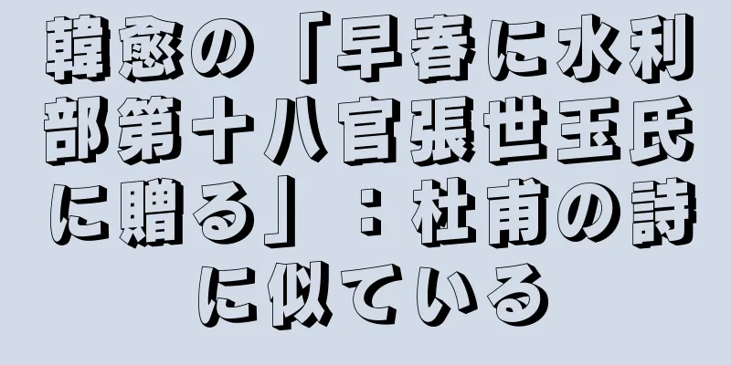 韓愈の「早春に水利部第十八官張世玉氏に贈る」：杜甫の詩に似ている