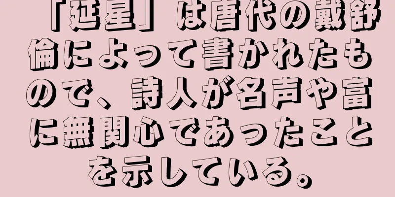 「延星」は唐代の戴舒倫によって書かれたもので、詩人が名声や富に無関心であったことを示している。
