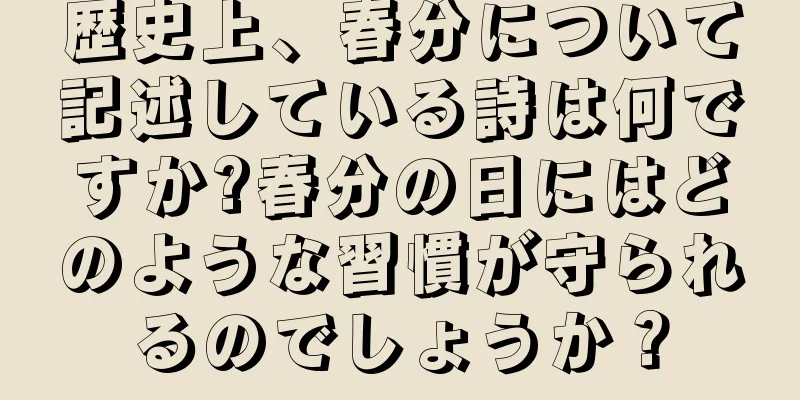 歴史上、春分について記述している詩は何ですか?春分の日にはどのような習慣が守られるのでしょうか？