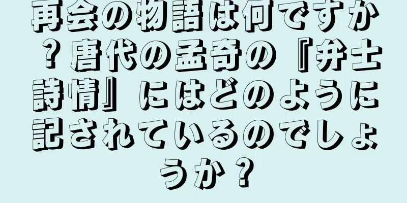 再会の物語は何ですか？唐代の孟奇の『弁士詩情』にはどのように記されているのでしょうか？