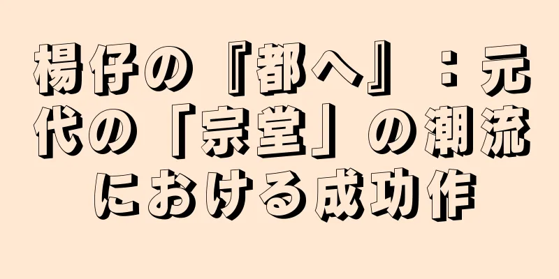 楊仔の『都へ』：元代の「宗堂」の潮流における成功作