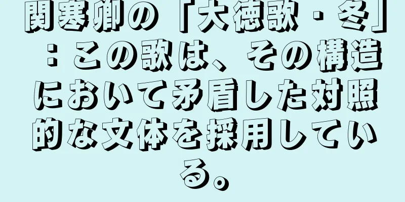 関寒卿の「大徳歌・冬」：この歌は、その構造において矛盾した対照的な文体を採用している。