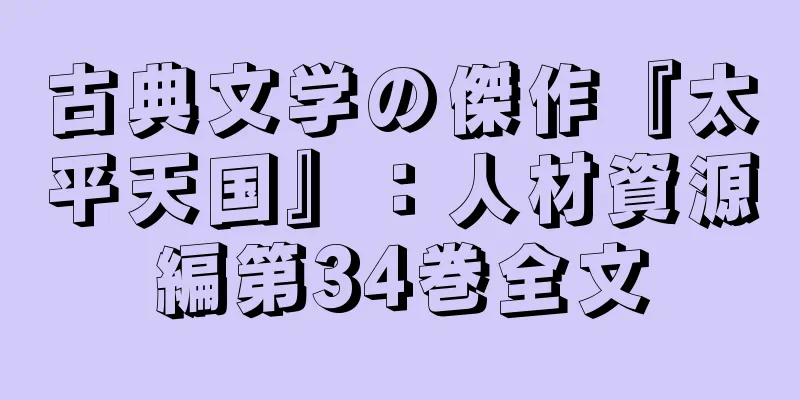 古典文学の傑作『太平天国』：人材資源編第34巻全文
